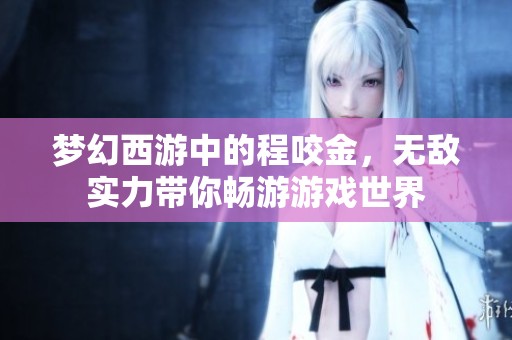 梦幻西游中的程咬金，无敌实力带你畅游游戏世界