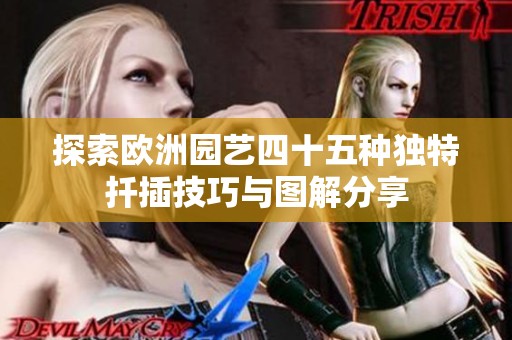 探索欧洲园艺四十五种独特扦插技巧与图解分享