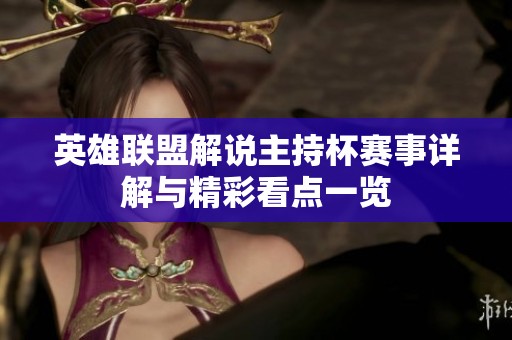 英雄联盟解说主持杯赛事详解与精彩看点一览