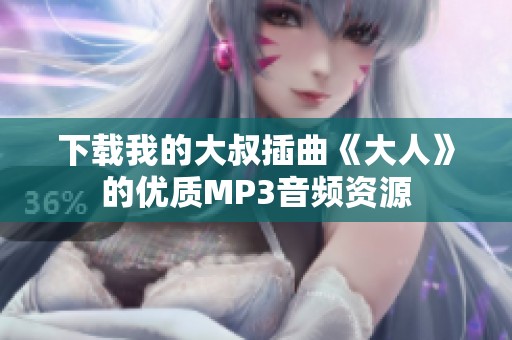 下载我的大叔插曲《大人》的优质MP3音频资源