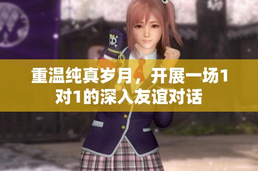 重温纯真岁月，开展一场1对1的深入友谊对话