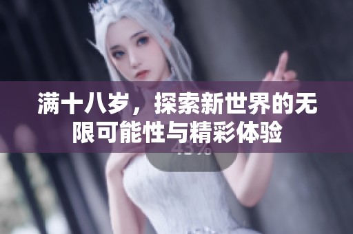 满十八岁，探索新世界的无限可能性与精彩体验