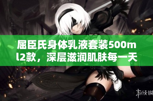 屈臣氏身体乳液套装500ml2款，深层滋润肌肤每一天