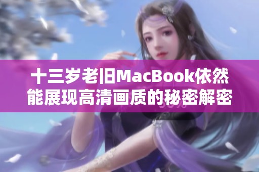 十三岁老旧MacBook依然能展现高清画质的秘密解密