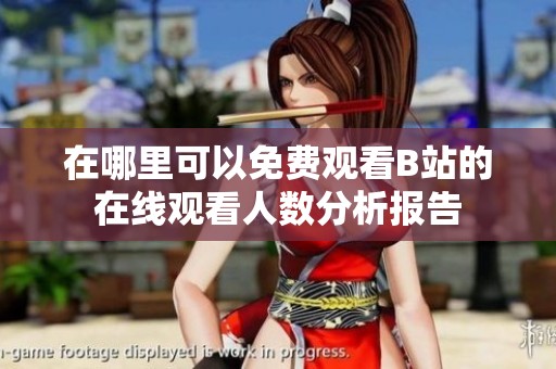 在哪里可以免费观看B站的在线观看人数分析报告