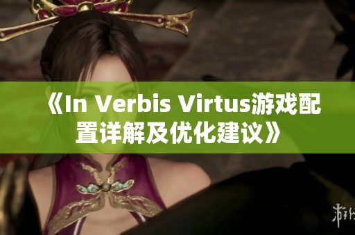 《In Verbis Virtus游戏配置详解及优化建议》