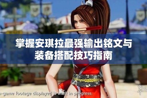 掌握安琪拉最强输出铭文与装备搭配技巧指南
