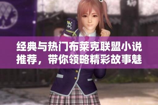 经典与热门布莱克联盟小说推荐，带你领略精彩故事魅力