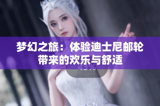 梦幻之旅：体验迪士尼邮轮带来的欢乐与舒适