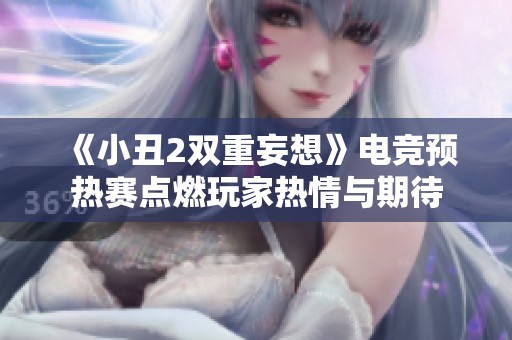 《小丑2双重妄想》电竞预热赛点燃玩家热情与期待