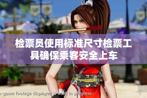检票员使用标准尺寸检票工具确保乘客安全上车