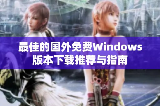 最佳的国外免费Windows版本下载推荐与指南