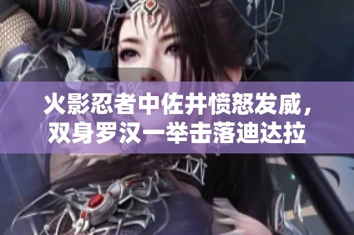 火影忍者中佐井愤怒发威，双身罗汉一举击落迪达拉