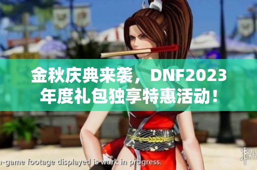 金秋庆典来袭，DNF2023年度礼包独享特惠活动！