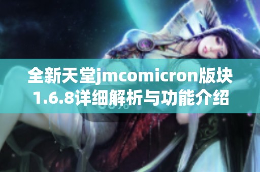 全新天堂jmcomicron版块1.6.8详细解析与功能介绍