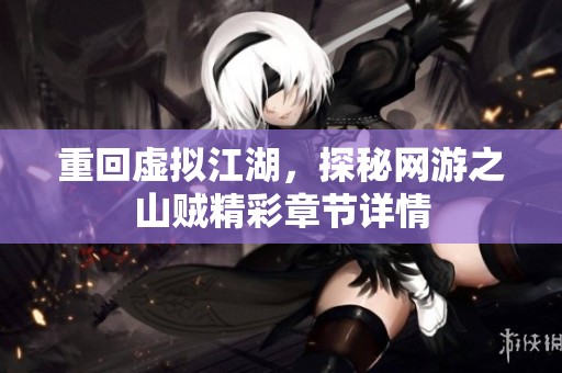 重回虚拟江湖，探秘网游之山贼精彩章节详情