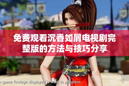 免费观看沉香如屑电视剧完整版的方法与技巧分享