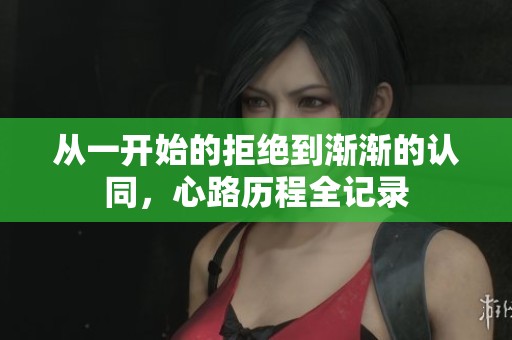 从一开始的拒绝到渐渐的认同，心路历程全记录