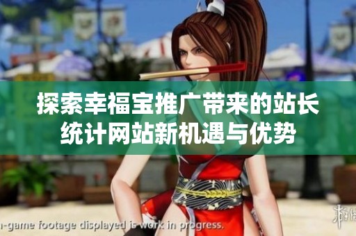探索幸福宝推广带来的站长统计网站新机遇与优势