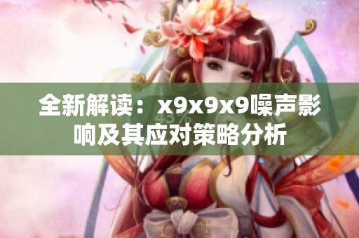 全新解读：x9x9x9噪声影响及其应对策略分析
