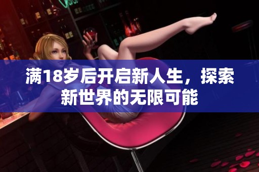 满18岁后开启新人生，探索新世界的无限可能