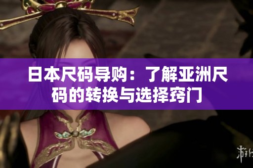 日本尺码导购：了解亚洲尺码的转换与选择窍门