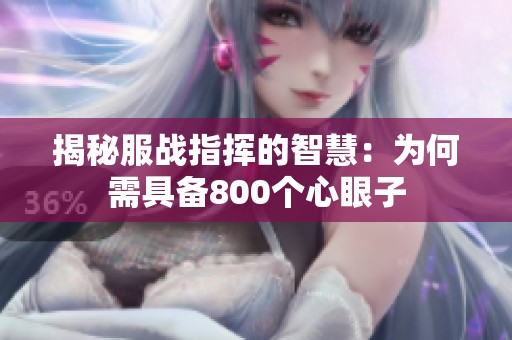 揭秘服战指挥的智慧：为何需具备800个心眼子