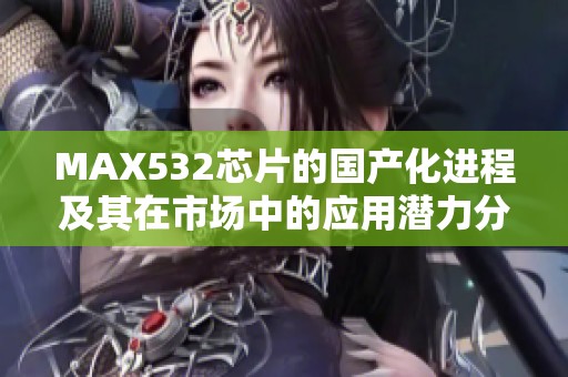 MAX532芯片的国产化进程及其在市场中的应用潜力分析