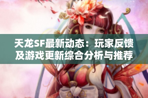 天龙SF最新动态：玩家反馈及游戏更新综合分析与推荐