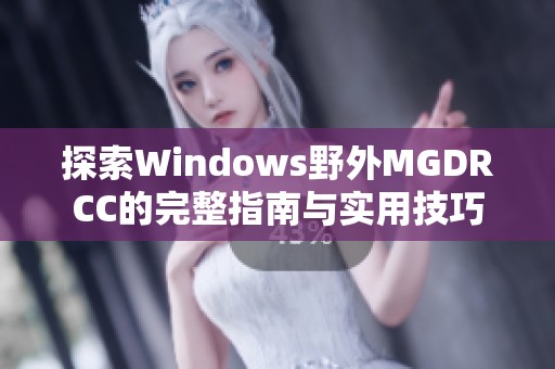 探索Windows野外MGDRCC的完整指南与实用技巧
