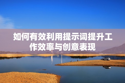 如何有效利用提示词提升工作效率与创意表现