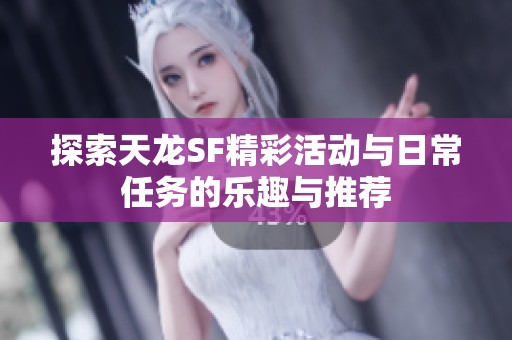探索天龙SF精彩活动与日常任务的乐趣与推荐