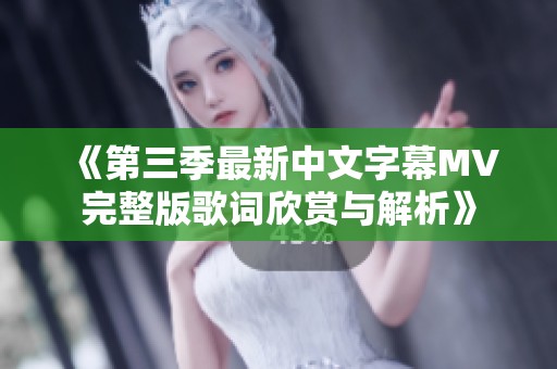 《第三季最新中文字幕MV完整版歌词欣赏与解析》