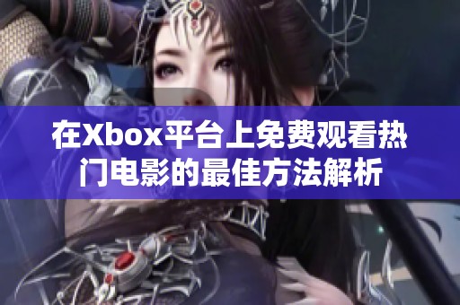 在Xbox平台上免费观看热门电影的最佳方法解析