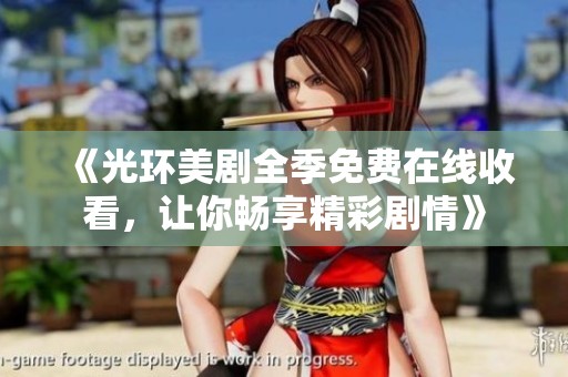 《光环美剧全季免费在线收看，让你畅享精彩剧情》
