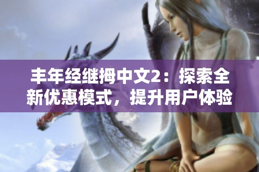 丰年经继拇中文2：探索全新优惠模式，提升用户体验