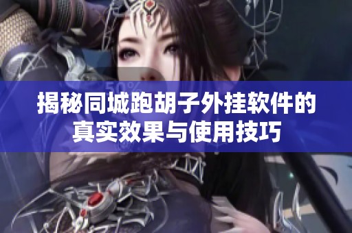 揭秘同城跑胡子外挂软件的真实效果与使用技巧