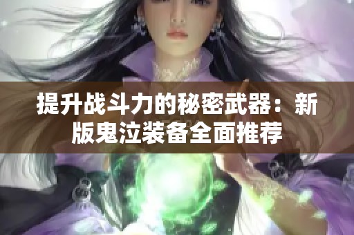 提升战斗力的秘密武器：新版鬼泣装备全面推荐