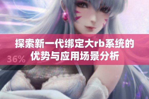 探索新一代绑定大rb系统的优势与应用场景分析