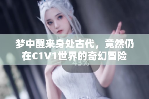 梦中醒来身处古代，竟然仍在C1V1世界的奇幻冒险