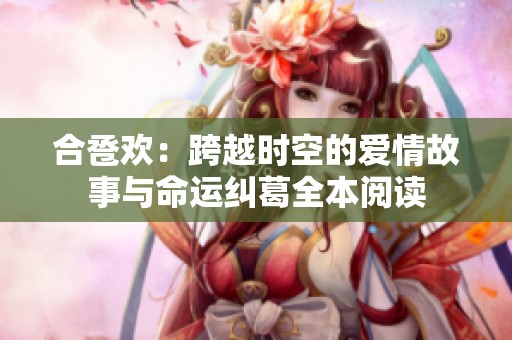 合卺欢：跨越时空的爱情故事与命运纠葛全本阅读