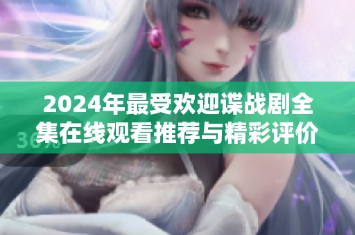 2024年最受欢迎谍战剧全集在线观看推荐与精彩评价