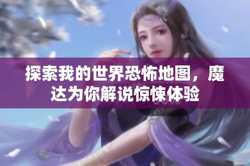 探索我的世界恐怖地图，魔达为你解说惊悚体验