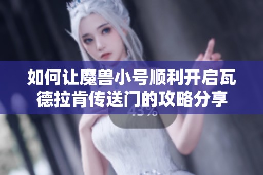 如何让魔兽小号顺利开启瓦德拉肯传送门的攻略分享