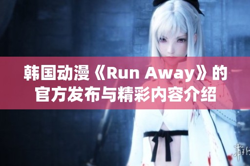 韩国动漫《Run Away》的官方发布与精彩内容介绍