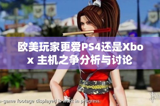 欧美玩家更爱PS4还是Xbox 主机之争分析与讨论