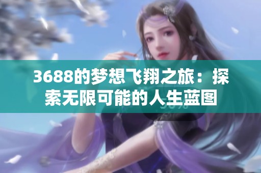 3688的梦想飞翔之旅：探索无限可能的人生蓝图