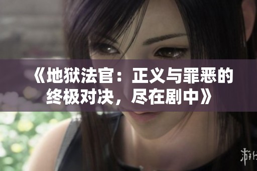 《地狱法官：正义与罪恶的终极对决，尽在剧中》