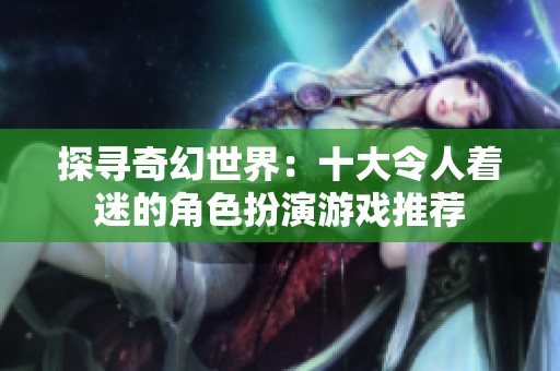 探寻奇幻世界：十大令人着迷的角色扮演游戏推荐