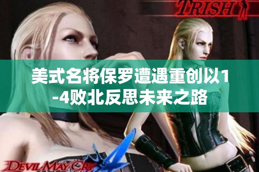 美式名将保罗遭遇重创以1-4败北反思未来之路